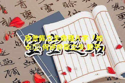 欣赏陈立夫命理八字「如 🦄 何评价陈立夫 知乎」